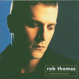 Rob Thomas - Something To Be